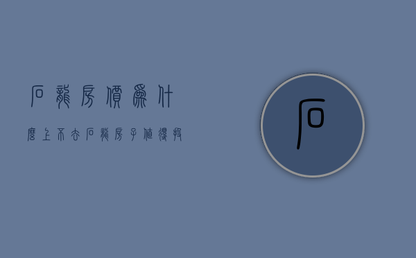 石龙房价为什么上不去(石龙房子值得投资吗) 石龙房价为什么上不去(石龙房子值得投资吗)