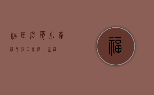 福田岗厦小产权房(福田皇岗小产权) 福田岗厦小产权房(福田皇岗小产权)