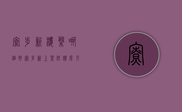 寮步新楼盘哪个好（寮步新上架低价房引关注：房子居然不贵了！ 幸福里有好房）
