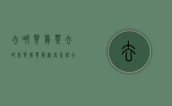 去哪买翡翠（去哪里买翡翠最划算靠谱）(去哪买翡翠便宜)