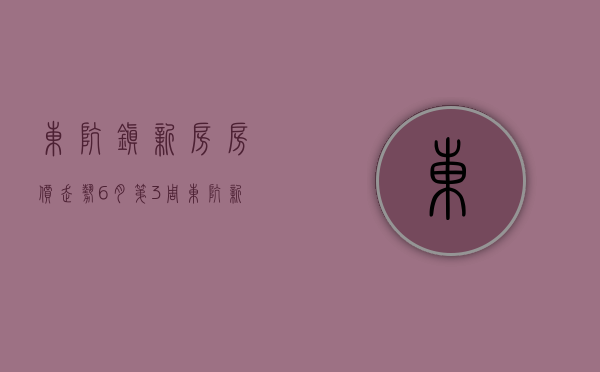 东坑镇新房房价走势（6月第3周东坑新开楼盘有哪些 这些热盘你关注了吗？）