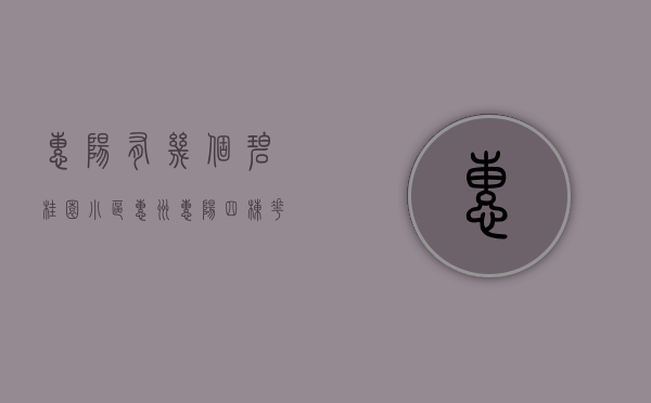 惠阳有几个碧桂园小区（惠州惠阳四栋花园小区小产权房碧桂豪庭特价2880元㎡）