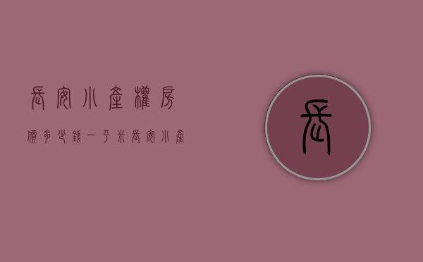 长安小产权房价多少钱一平米（长安小产权房有哪些特有的优势？）(长安小产权房有升值空间吗?)