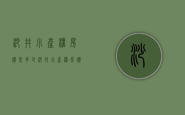 沙井小产权房价是多少(沙井小产权房价是多少钱)