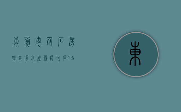 东莞市企石房价（东莞小产权房【企石13盘】楼盘①：5栋小区三房总价298万任选；楼盘②）