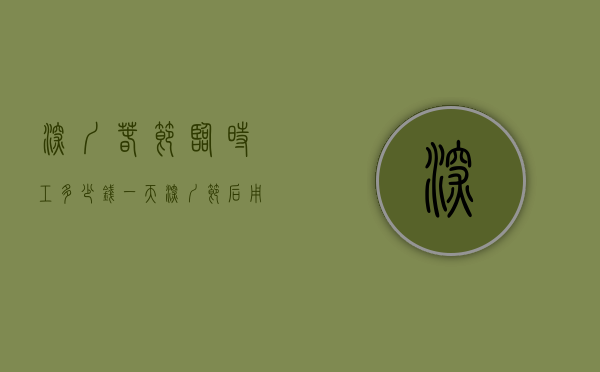 深圳春节临时工多少钱一天（深圳节后用工市场调查：返岗率接近九成，小时工工价跌至低点，技术工种缺口大）