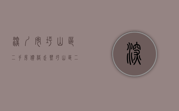 深圳市坪山区二手房价格走势（坪山区二手房热搜榜单你猜到了吗？）(深圳坪山二手房出售信息)