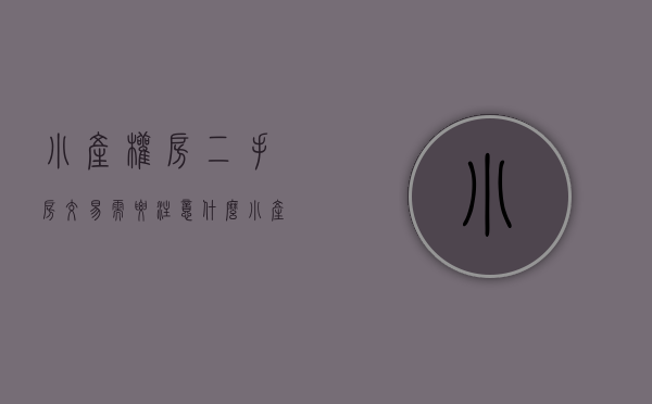 小产权房二手房交易需要注意什么（小产权二手房买卖交易的流程是什么？）
