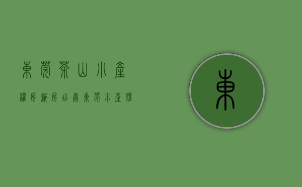 东莞茶山小产权房新房出售（东莞小产权房【茶山8盘】楼盘①： 均价 6280起 首付三成  分期8年  利息29厘！【城央壹品】️；楼盘②）
