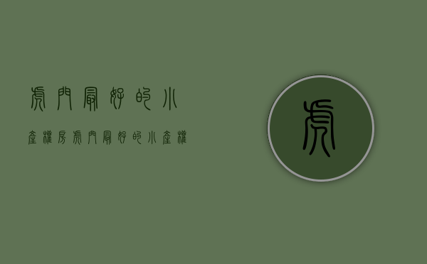 虎门最好的小产权房(虎门最好的小产权房是哪里)