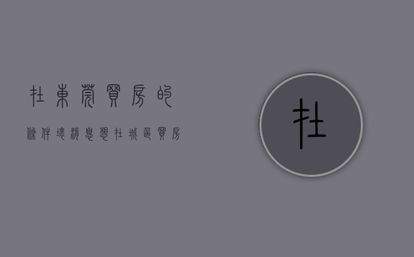 在东莞买房的条件（坏消息，想在城区买房的东莞人，恐怕还要等下去）(在东莞买房怎么样)
