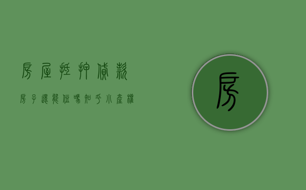 房屋抵押贷款房子还能住吗知乎（小产权房可以抵押贷款吗）(小产权房抵押个人贷款合法吗)