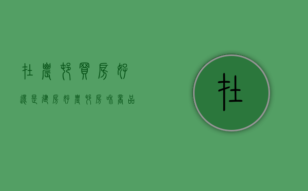 在农村买房好还是建房好（农村房和商品房，未来那个更有发展潜力，那个实用符合生活需求）