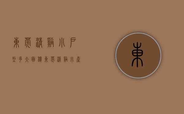 东莞清溪小户型多大面积（东莞清溪小产权房有哪些）(东莞清溪房子值得投资吗)