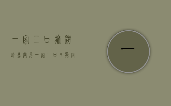 一家三口旅游订几间房（一家三口不能同住标间？北京有这规定吗？）(一家三口住酒店适合订什么房)