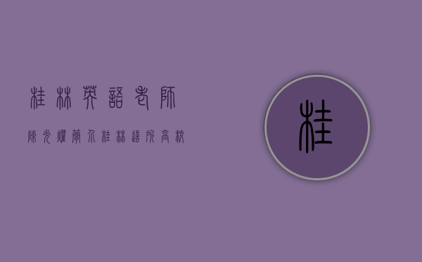 桂林英语老师陈光耀简介（桂林这所高校实践多年，为广西乡村小学英语教育探新路！）