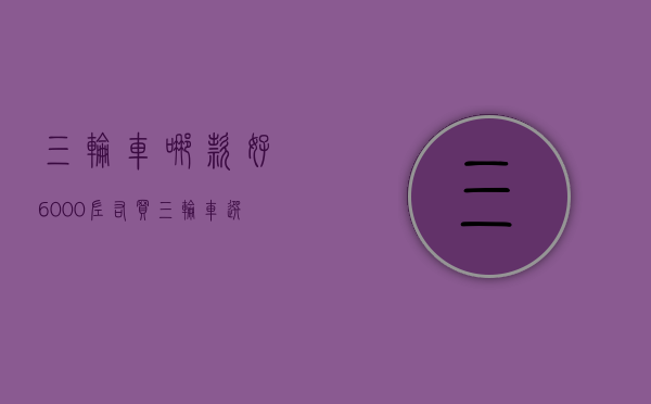 三轮车哪款好（6000左右买三轮车，选大品牌基础配置，还是小品牌高配？一文说清）