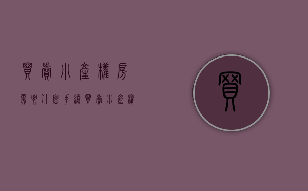 买卖小产权房需要什么手续（买卖小产权，是哪一方违法？）(买卖小产权房子需要注意什么)