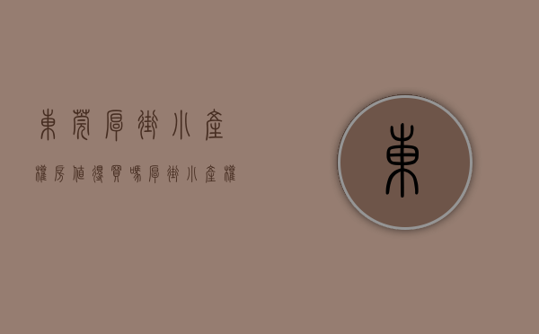东莞厚街小产权房值得买吗(厚街小产权房公园美景) 东莞厚街小产权房值得买吗(厚街小产权房公园美景)