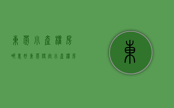 东莞小产权房哪里好（东莞便宜小产权房都有哪些？东莞小产权房有报建手续吗？）
