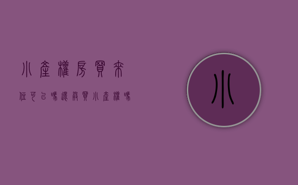 小产权房买来住可以吗（还敢买小产权吗？）(小产权可不可以买)