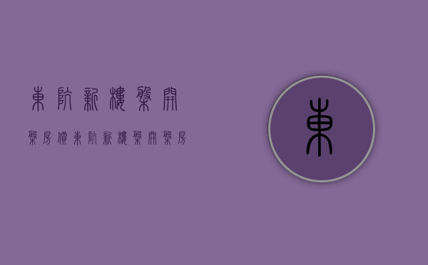 东坑新楼盘开盘房价(东坑新楼盘开盘房价多少) 东坑新楼盘开盘房价(东坑新楼盘开盘房价多少)