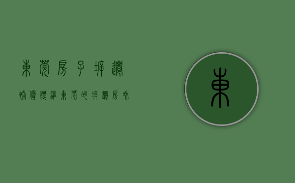 东莞房子拆迁补偿标准（东莞的拆迁房和深圳的拆迁房有什么区别？）(东莞市房屋拆迁补偿)