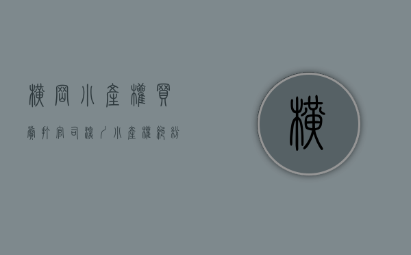 横岗小产权买卖打官司(深圳 小产权 纠纷)
