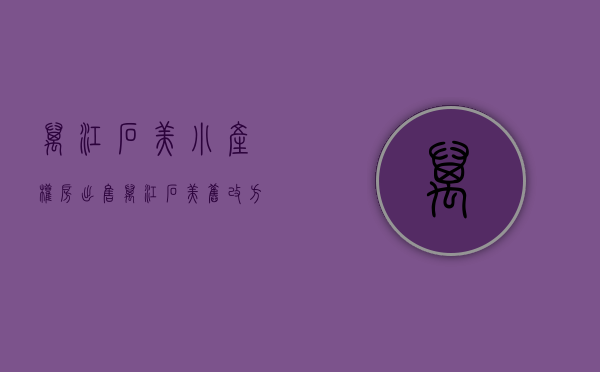万江石美小产权房出售(万江石美旧改方案2020) 万江石美小产权房出售(万江石美旧改方案2020)