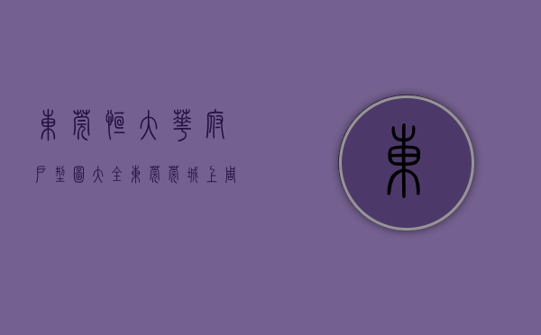 东莞恒大华府户型图大全（东莞莞城上周（104-1010），恒大华府登莞城热搜小区榜首）