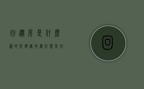 回迁房是什么样的房（【建议收藏】 什么是回迁房？购买安全吗？一篇文章带你了解清楚，避免入坑！）