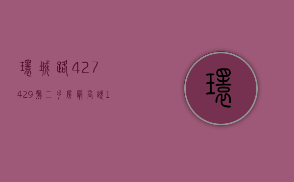 环城路427、429号二手房（最高跌1913%！环城区这些二手房也顶不住了……）