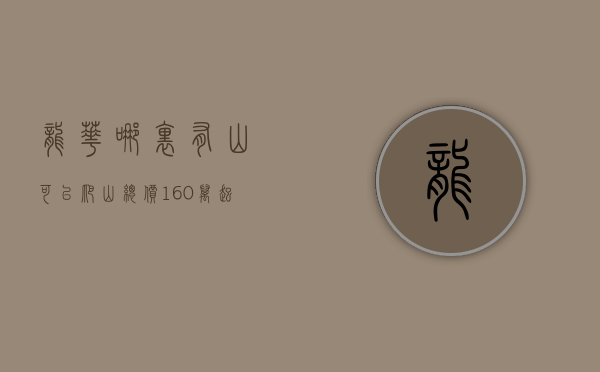 龙华哪里有山可以爬山（总价160万起，买龙华大型社区山林+公园环绕-70年产权）