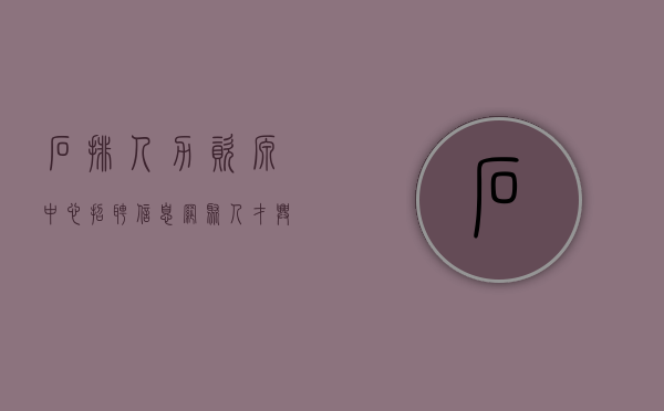 石排人力资源中心招聘信息网（聚人才，兴文化！石排举办“专精特新”企业人才文化之旅）