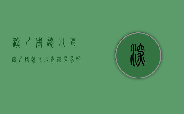 深圳周边小区（深圳周边的小产权房有哪些？）(深圳周边小产权房值得购买吗)