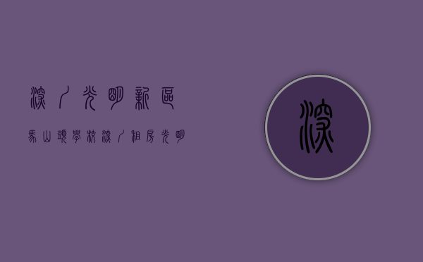 深圳光明新区马山头学校（深圳租房【光明2则】房源①：6号线马山头小产权精装修三房一厅2000元月；房源②：…）