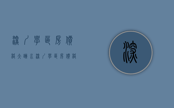 深圳学区房价格大跳水（深圳学区房价格）(深圳学区房天价)