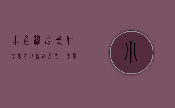 小产权房是什么意思（小产权房是什么意思？小产权房可以过户吗）(小产权的房是什么意思)