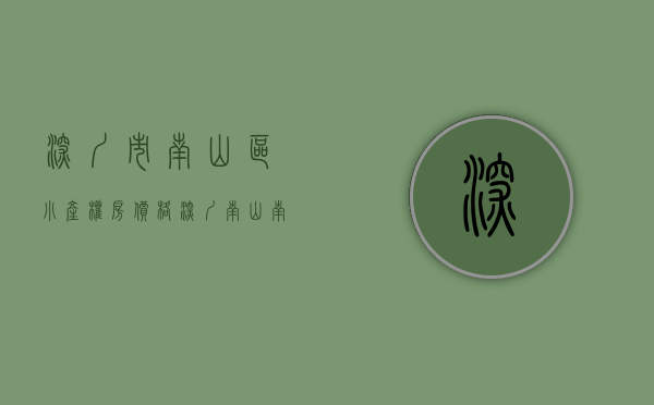 深圳市南山区小产权房价格（深圳南山南头小产权房一梯两户精装修总价152万套起）