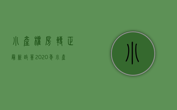小产权房转正最新政策（2020年小产权房真的能转正吗不，再等10年吧!）