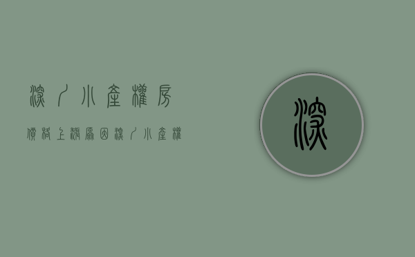 深圳小产权房价格上涨原因（深圳小产权房的2022年回顾及2023年展望？）(深圳小产权房涨幅最高达50%)