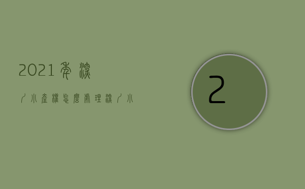 2021年深圳小产权怎么处理（深圳小产权是怎么建起来的）(深圳小产权需要什么条件吗)