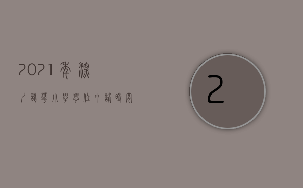 2021年深圳龙华小学学位申请时间是多少号（龙华区2022年秋季义务教育阶段学校学位申请温馨提示）
