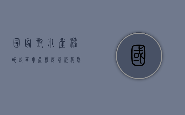 国家对小产权的政策（小产权房最新消息！自然资源部：小产权房不受法律保护）
