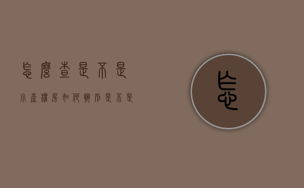 怎么查是不是小产权房（如何辨别是不是小产权房？-华盟地产）(怎么查询是不是小产权房)