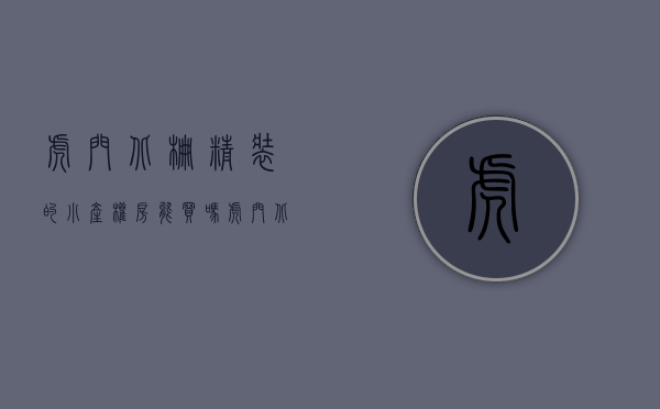 虎门北栅精装的小产权房能买吗（虎门北栅小产权房【学府春天】3栋大规模 特价358万两房 ，特价55万三房）