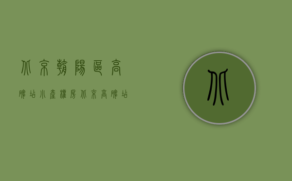 北京朝阳区高碑店小产权房(北京高碑店小产权房价) 北京朝阳区高碑店小产权房(北京高碑店小产权房价)