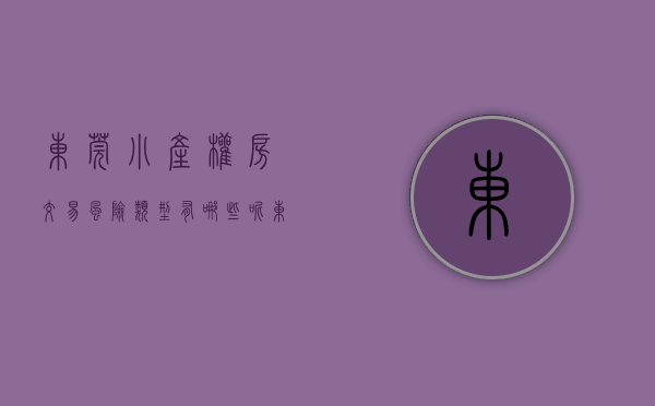 东莞小产权房交易风险类型有哪些呢（东莞小产权房交易风险类型有哪些）