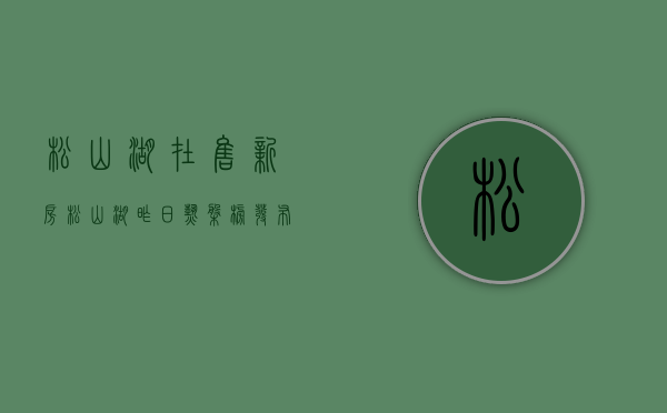 松山湖在售新房（松山湖昨日热盘榜发布，低价房火了  幸福里有好房）