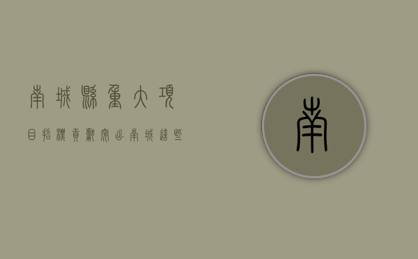 南城县重大项目招标（贡献突出！南城这些企业获通报表彰！）(南城县人民政府官网规划)
